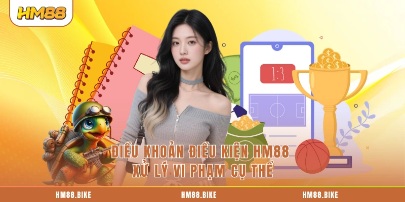 Điều khoản điều kiện HM88 xử lý vi phạm cụ thể