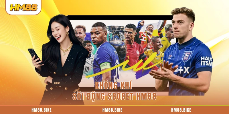 SBOBET HM88 - Đỉnh Cao Cá Cược Thể Thao Chuyên Nghiệp Không khí sôi động SBOBET HM88
