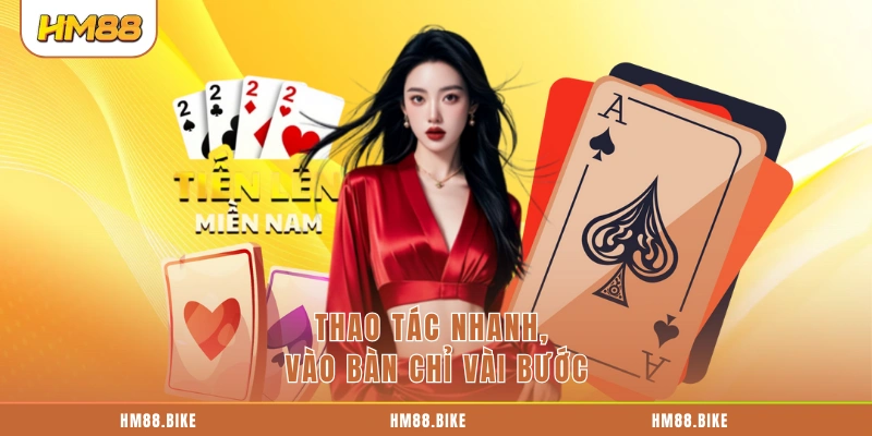 Thao tác nhanh, vào bàn chỉ vài bước