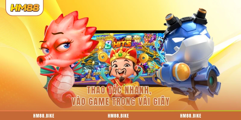 Thao tác nhanh, vào game trong vài giây