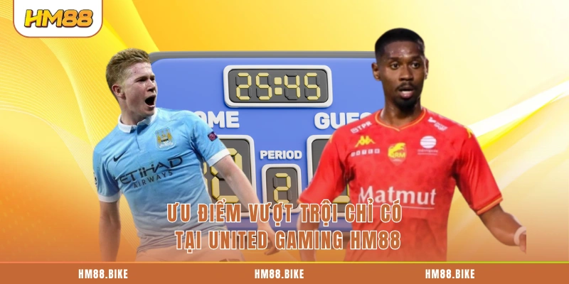 Ưu điểm vượt trội chỉ có tại United Gaming HM88
