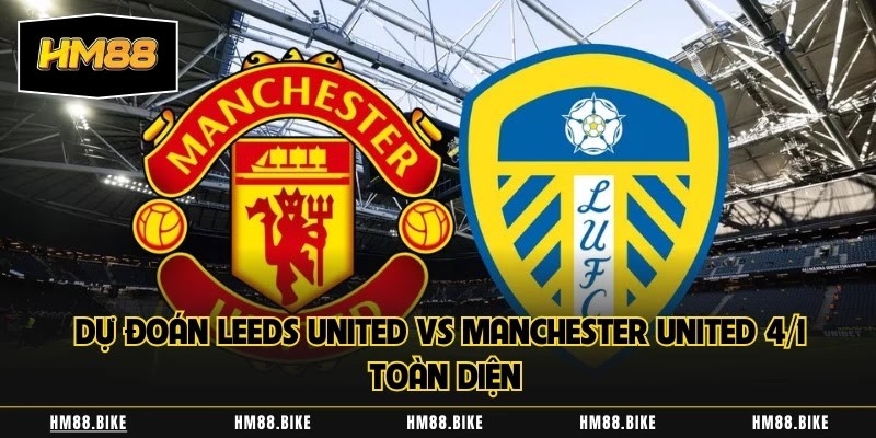 Dự Đoán Leeds United Vs Manchester United 4/1 Ai Sẽ Chiến Thắng? Dự Đoán Leeds United Vs Manchester United 4/1 Ai Sẽ Chiến Thắng?